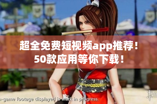 超全免费短视频app推荐！50款应用等你下载！