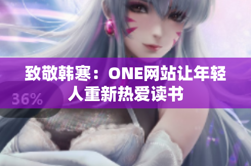 致敬韩寒：ONE网站让年轻人重新热爱读书