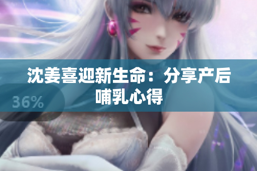沈姜喜迎新生命：分享产后哺乳心得