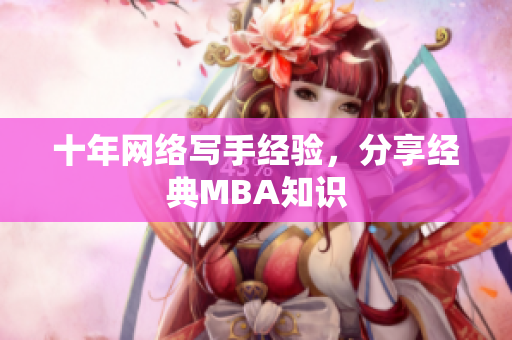 十年网络写手经验，分享经典MBA知识
