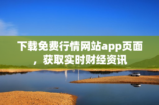 下载免费行情网站app页面，获取实时财经资讯