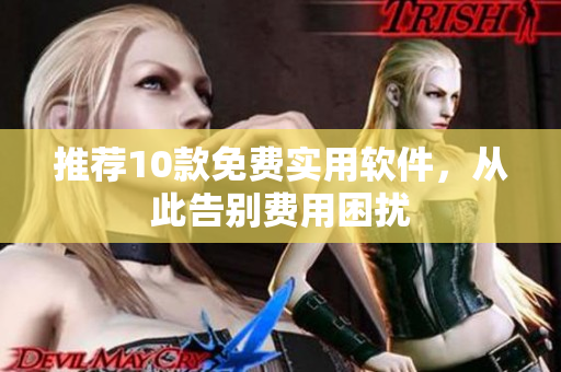 推荐10款免费实用软件，从此告别费用困扰
