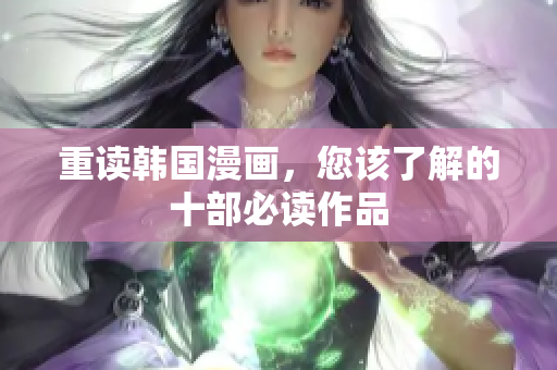 重读韩国漫画，您该了解的十部必读作品