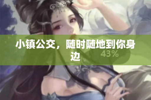 小镇公交，随时随地到你身边