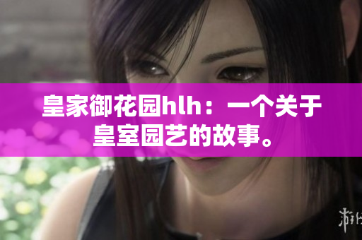 皇家御花园hlh：一个关于皇室园艺的故事。