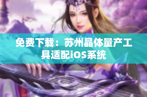 免费下载：苏州晶体量产工具适配iOS系统