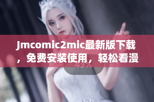 Jmcomic2mic最新版下载，免费安装使用，轻松看漫画