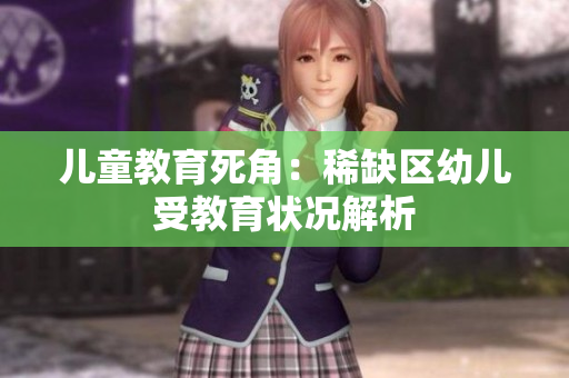 儿童教育死角：稀缺区幼儿受教育状况解析