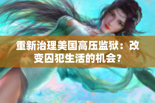 重新治理美国高压监狱：改变囚犯生活的机会？