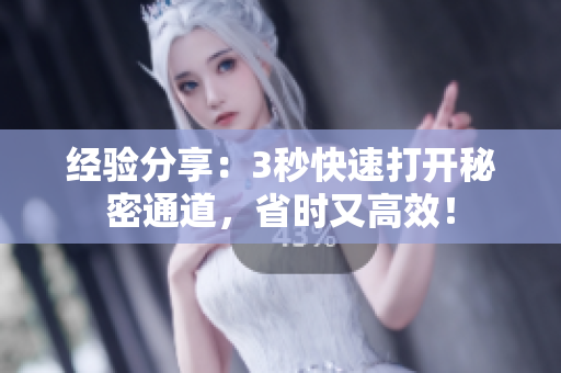 经验分享：3秒快速打开秘密通道，省时又高效！