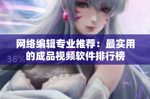 网络编辑专业推荐：最实用的成品视频软件排行榜