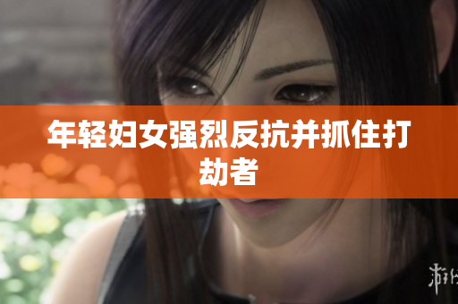 年轻妇女强烈反抗并抓住打劫者