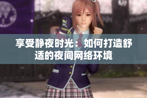 享受静夜时光：如何打造舒适的夜间网络环境
