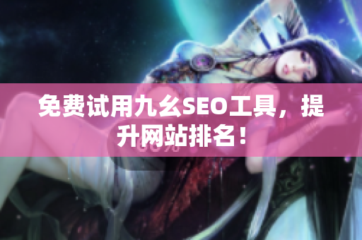免费试用九幺SEO工具，提升网站排名！