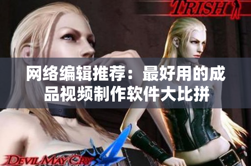 网络编辑推荐：最好用的成品视频制作软件大比拼