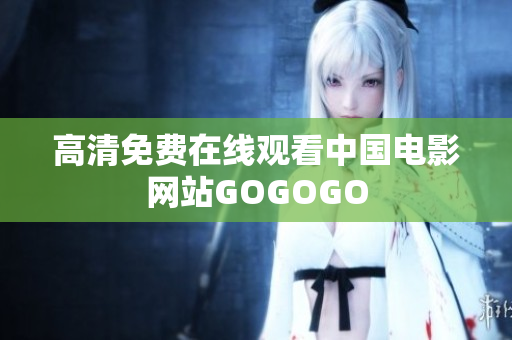 高清免费在线观看中国电影网站GOGOGO