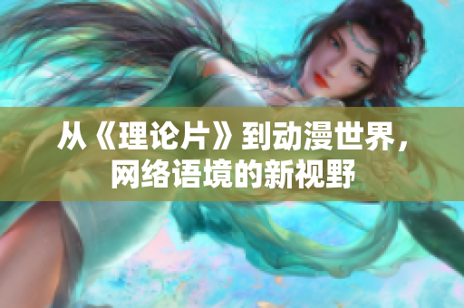 从《理论片》到动漫世界，网络语境的新视野