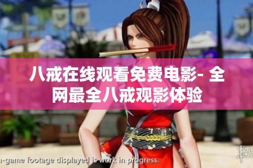 八戒在线观看免费电影- 全网最全八戒观影体验