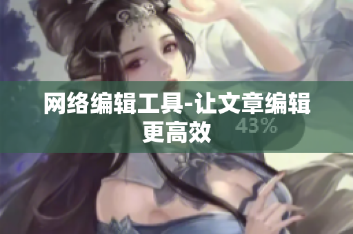 网络编辑工具-让文章编辑更高效