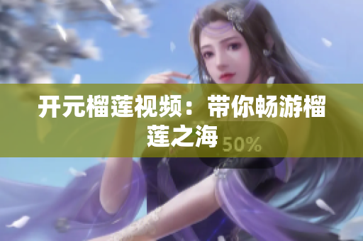 开元榴莲视频：带你畅游榴莲之海