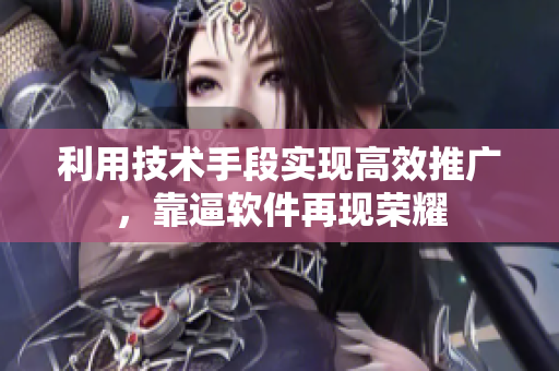 利用技术手段实现高效推广，靠逼软件再现荣耀