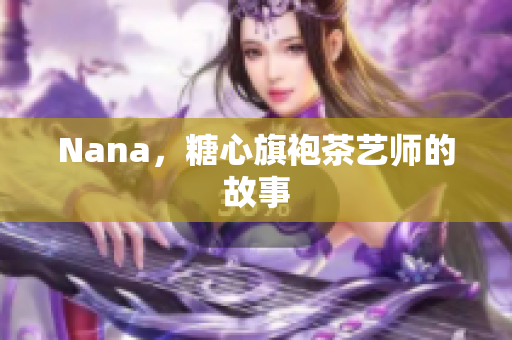 Nana，糖心旗袍茶艺师的故事