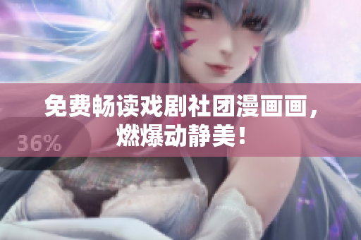 免费畅读戏剧社团漫画画，燃爆动静美！