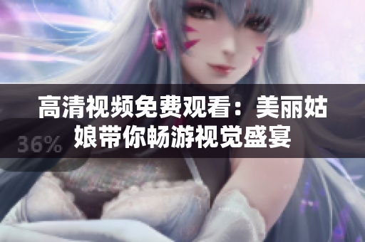 高清视频免费观看：美丽姑娘带你畅游视觉盛宴