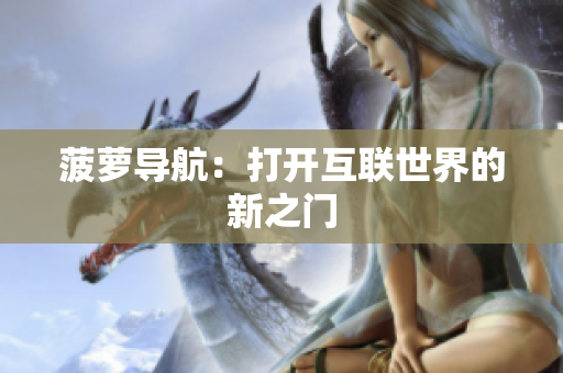 菠萝导航：打开互联世界的新之门