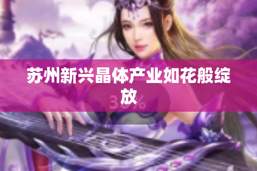 苏州新兴晶体产业如花般绽放