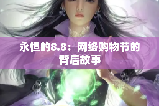 永恒的8.8：网络购物节的背后故事