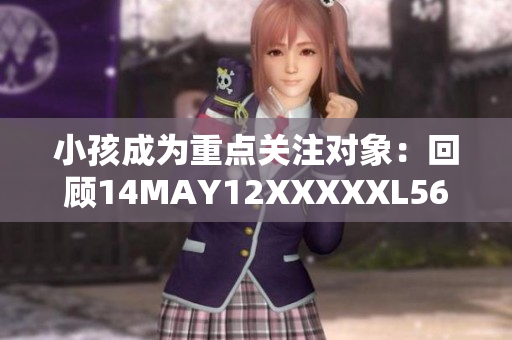 小孩成为重点关注对象：回顾14MAY12XXXXXL56ENDIAN事件