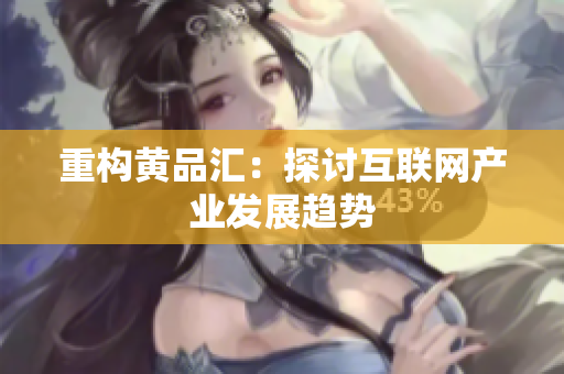 重构黄品汇：探讨互联网产业发展趋势