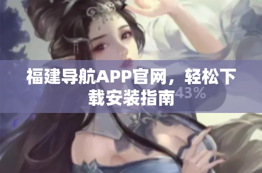 福建导航APP官网，轻松下载安装指南