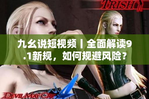 九幺说短视频丨全面解读9.1新规，如何规避风险？