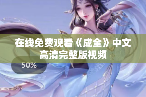 在线免费观看《成全》中文高清完整版视频