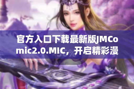 官方入口下载最新版JMComic2.0.MIC，开启精彩漫画之旅