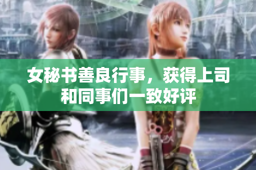 女秘书善良行事，获得上司和同事们一致好评