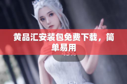 黄品汇安装包免费下载，简单易用