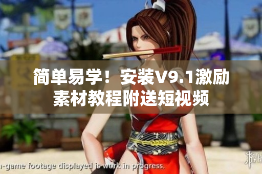 简单易学！安装V9.1激励素材教程附送短视频