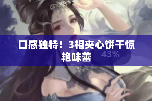 口感独特！3相夹心饼干惊艳味蕾
