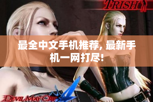 最全中文手机推荐, 最新手机一网打尽!