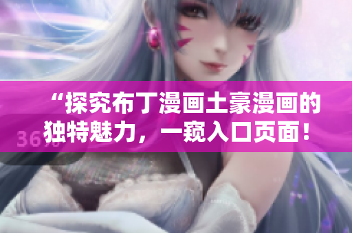 “探究布丁漫画土豪漫画的独特魅力，一窥入口页面！”
