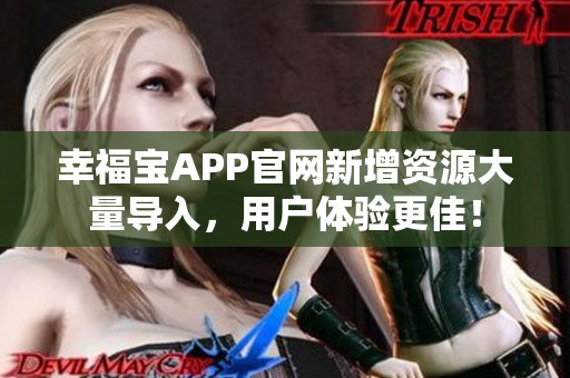 幸福宝APP官网新增资源大量导入，用户体验更佳！