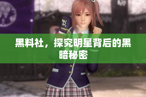 黑料社，探究明星背后的黑暗秘密