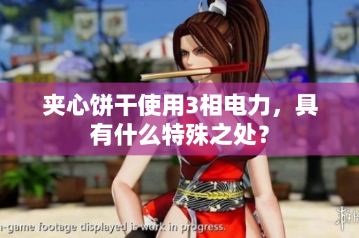 夹心饼干使用3相电力，具有什么特殊之处？