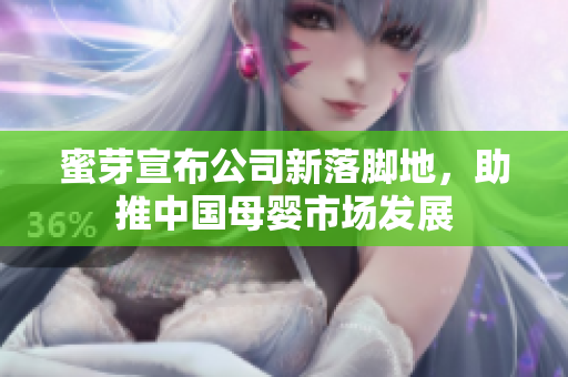 蜜芽宣布公司新落脚地，助推中国母婴市场发展