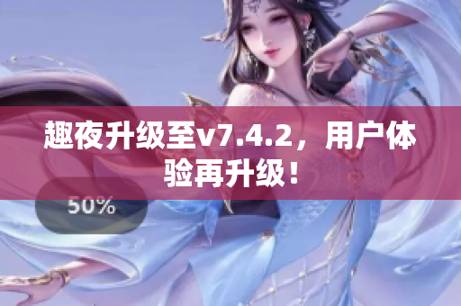趣夜升级至v7.4.2，用户体验再升级！