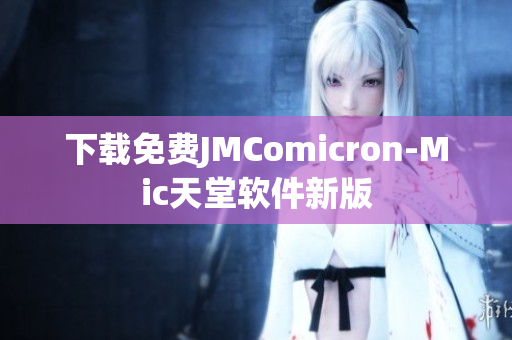 下载免费JMComicron-Mic天堂软件新版