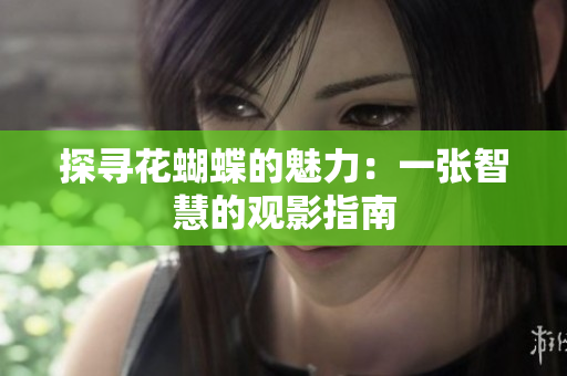 探寻花蝴蝶的魅力：一张智慧的观影指南